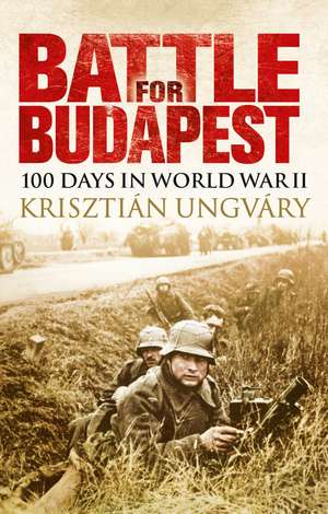 Battle for Budapest: 100 Days in World War II de Krisztián Ungváry