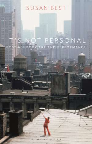 It's Not Personal: Post 60s Body Art and Performance de Susan Best