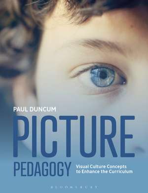 Picture Pedagogy: Visual Culture Concepts to Enhance the Curriculum de Professor Emeritus Paul Duncum