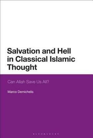 Salvation and Hell in Classical Islamic Thought: Can Allah Save Us All? de Marco Demichelis