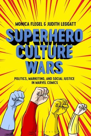 Superhero Culture Wars: Politics, Marketing, and Social Justice in Marvel Comics de Dr Monica Flegel