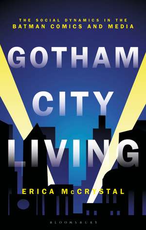 Gotham City Living: The Social Dynamics in the Batman Comics and Media de Dr Erica McCrystal