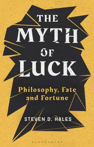 The Myth of Luck: Philosophy, Fate, and Fortune de Steven D. Hales