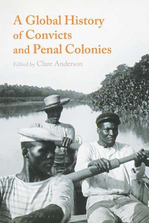 A Global History of Convicts and Penal Colonies de Clare Anderson