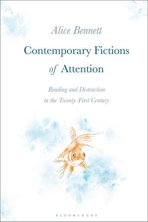 Contemporary Fictions of Attention: Reading and Distraction in the Twenty-First Century de Dr. Alice Bennett