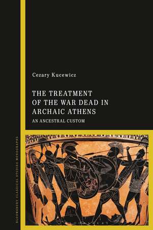 The Treatment of the War Dead in Archaic Athens: An Ancestral Custom de Dr Cezary Kucewicz