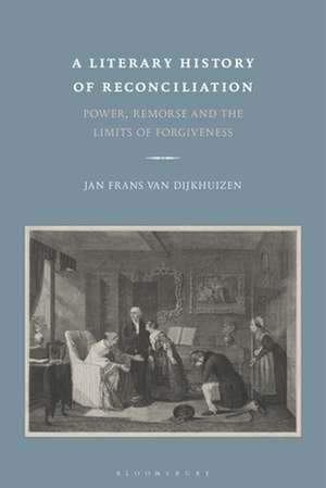 A Literary History of Reconciliation: Power, Remorse and the Limits of Forgiveness de Professor Jan Frans van Dijkhuizen