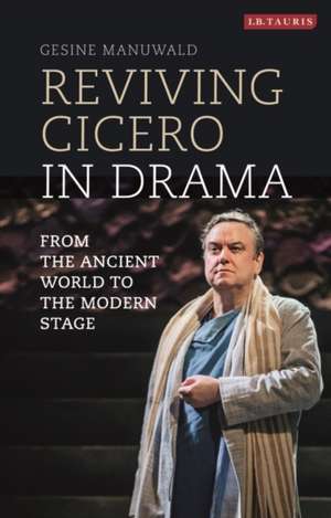 Reviving Cicero in Drama: From the Ancient World to the Modern Stage de Dr. Gesine Manuwald