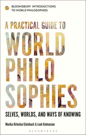 A Practical Guide to World Philosophies: Selves, Worlds, and Ways of Knowing de Monika Kirloskar-Steinbach