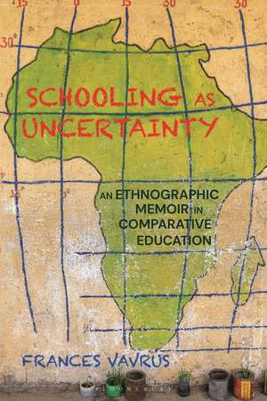 Schooling as Uncertainty: An Ethnographic Memoir in Comparative Education de Frances Vavrus