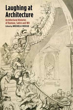 Laughing at Architecture: Architectural Histories of Humour, Satire and Wit de Michela Rosso