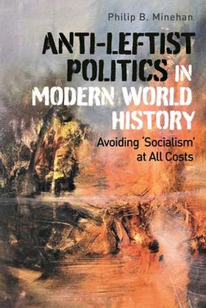 Anti-Leftist Politics in Modern World History: Avoiding 'Socialism' at All Costs de Philip B. Minehan