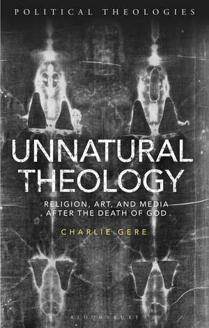 Unnatural Theology: Religion, Art and Media after the Death of God de Charlie Gere