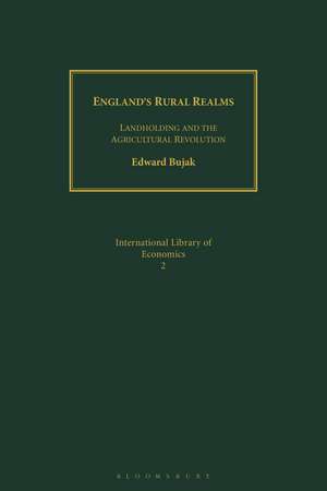 England's Rural Realms: Landholding and the Agricultural Revolution de Edward Bujak