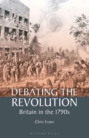 Debating the Revolution: Britain in the 1790s de Chris Evans