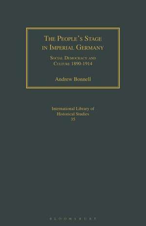 The People's Stage in Imperial Germany: Social Democracy and Culture 1890-1914 de Andrew Bonnell