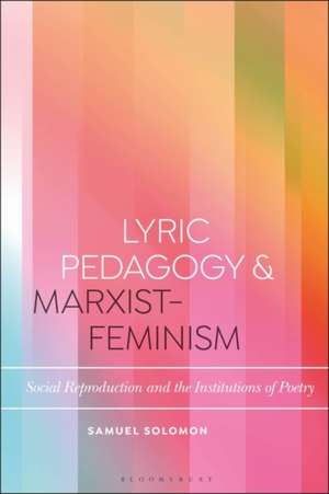 Lyric Pedagogy and Marxist-Feminism: Social Reproduction and the Institutions of Poetry de Dr Samuel Solomon