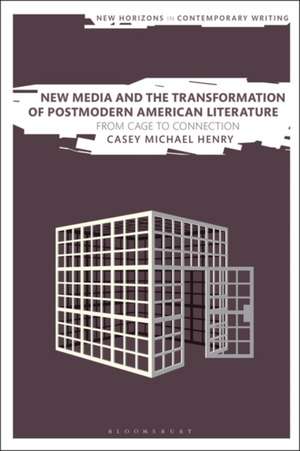 New Media and the Transformation of Postmodern American Literature: From Cage to Connection de Dr Casey Michael Henry