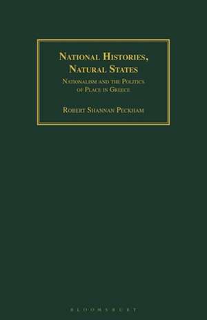 National Histories, Natural States: Nationalism and the Politics of Place in Greece de Robert Shannan Peckham