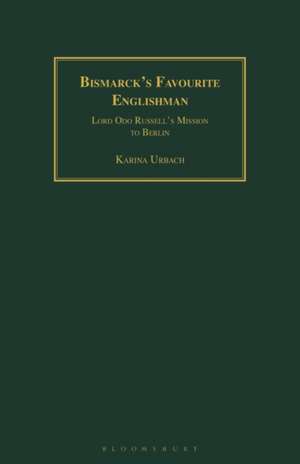 Bismarck's Favourite Englishman: Lord Odo Russell's Mission to Berlin de Karina Urbach