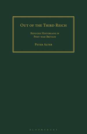 Out of the Third Reich: Refugee Historians in Post-war Britain de Peter Alter