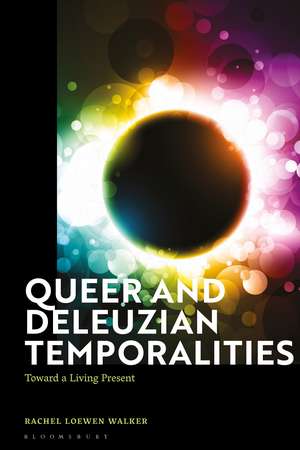 Queer and Deleuzian Temporalities: Toward a Living Present de Rachel Loewen Walker