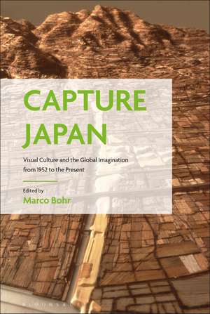 Capture Japan: Visual Culture and the Global Imagination from 1952 to the Present de Marco Bohr