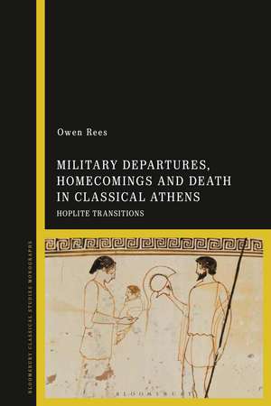 Military Departures, Homecomings and Death in Classical Athens: Hoplite Transitions de Dr Owen Rees