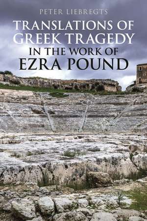 Translations of Greek Tragedy in the Work of Ezra Pound de Peter Liebregts