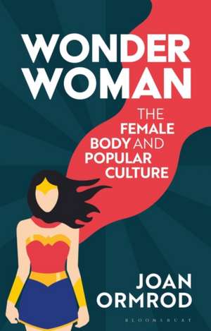 Wonder Woman: The Female Body and Popular Culture de Joan Ormrod