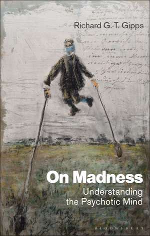 On Madness: Understanding the Psychotic Mind de Richard G. T. Gipps