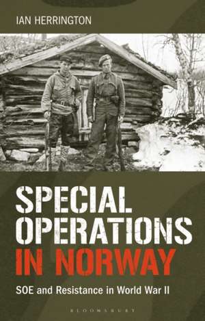 Special Operations in Norway: SOE and Resistance in World War II de Ian Herrington