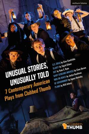 Unusual Stories, Unusually Told: 7 Contemporary American Plays from Clubbed Thumb: U.S. Drag; Slavey; Dot; Baby Screams Miracle; Men on Boats; Of Government; Plano de Michael Bulger