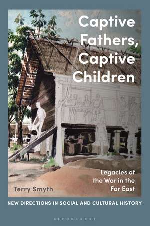 Captive Fathers, Captive Children: Legacies of the War in the Far East de Dr Terry Smyth