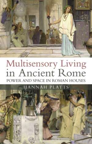 Multisensory Living in Ancient Rome: Power and Space in Roman Houses de Hannah Platts