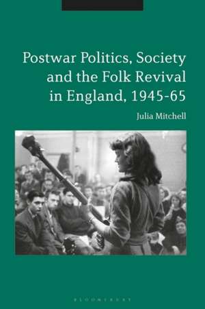 Postwar Politics, Society and the Folk Revival in England, 1945-65 de Dr. Julia Mitchell