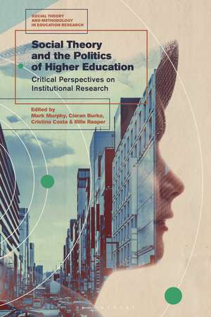 Social Theory and the Politics of Higher Education: Critical Perspectives on Institutional Research de Dr Mark Murphy