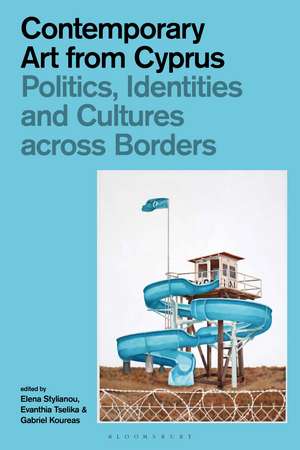 Contemporary Art from Cyprus: Politics, Identities, and Cultures across Borders de Elena Stylianou