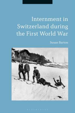 Internment in Switzerland during the First World War de Dr Susan Barton