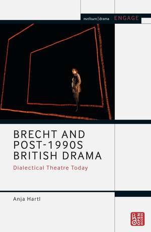 Brecht and Post-1990s British Drama: Dialectical Theatre Today de Anja Hartl