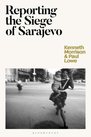 Reporting the Siege of Sarajevo de Dr Kenneth Morrison