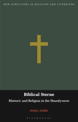 Biblical Sterne: Rhetoric and Religion in the Shandyverse de Ryan J. Stark