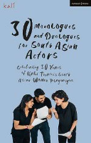 30 Monologues and Duologues for South Asian Actors: Celebrating 30 Years of Kali Theatre's South Asian Women Playwrights de Kali Theatre