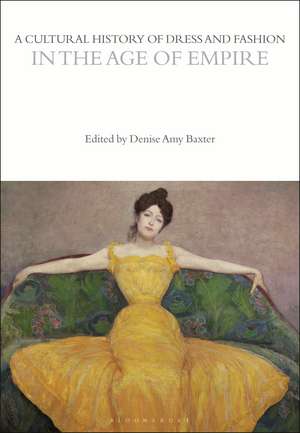 A Cultural History of Dress and Fashion in the Age of Empire de Denise Amy Baxter