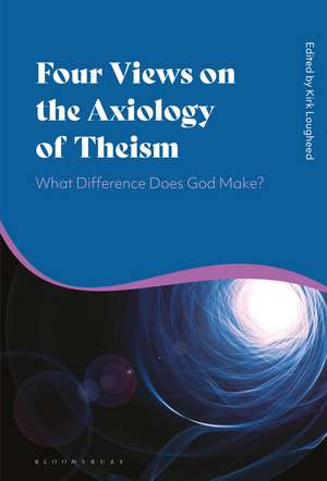 Four Views on the Axiology of Theism: What Difference Does God Make? de Kirk Lougheed