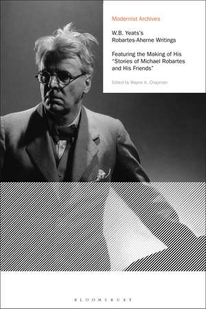 W.B. Yeats's Robartes-Aherne Writings: Featuring the Making of His "Stories of Michael Robartes and His Friends" de Wayne K. Chapman