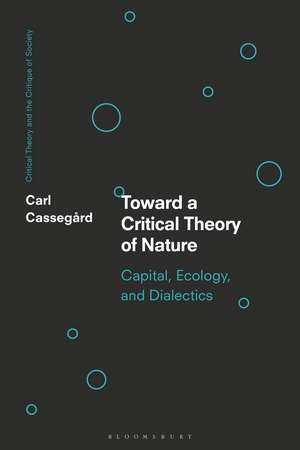 Toward a Critical Theory of Nature: Capital, Ecology, and Dialectics de Carl Cassegård