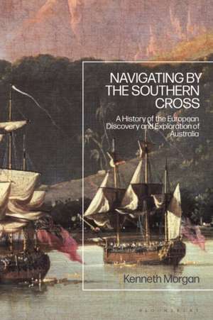 Navigating by the Southern Cross: A History of the European Discovery and Exploration of Australia de Professor Kenneth Morgan