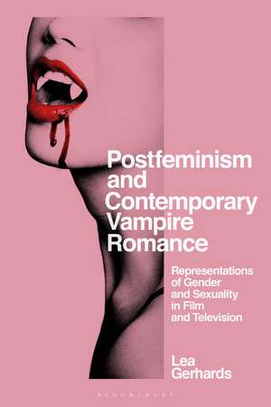 Postfeminism and Contemporary Vampire Romance: Representations of Gender and Sexuality in Film and Television de Lea Gerhards