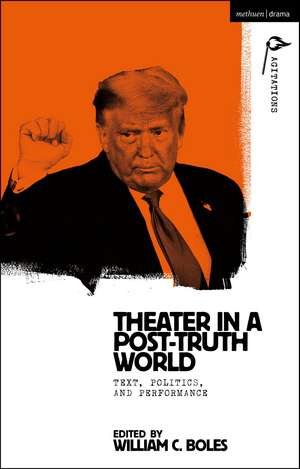 Theater in a Post-Truth World: Texts, Politics, and Performance de William C. Boles